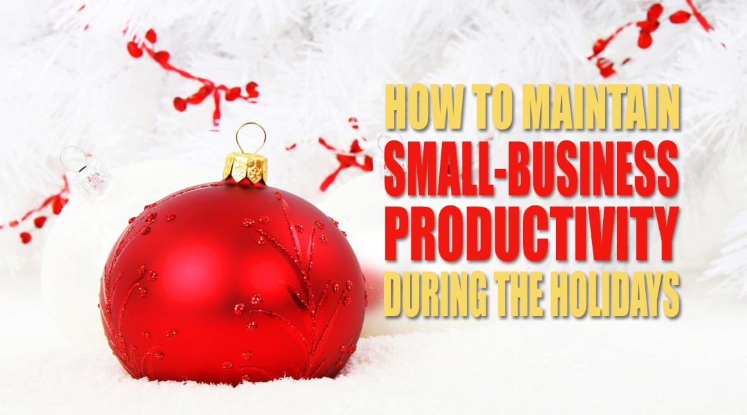 How to Maintain Small-Business Productivity During the Holidays