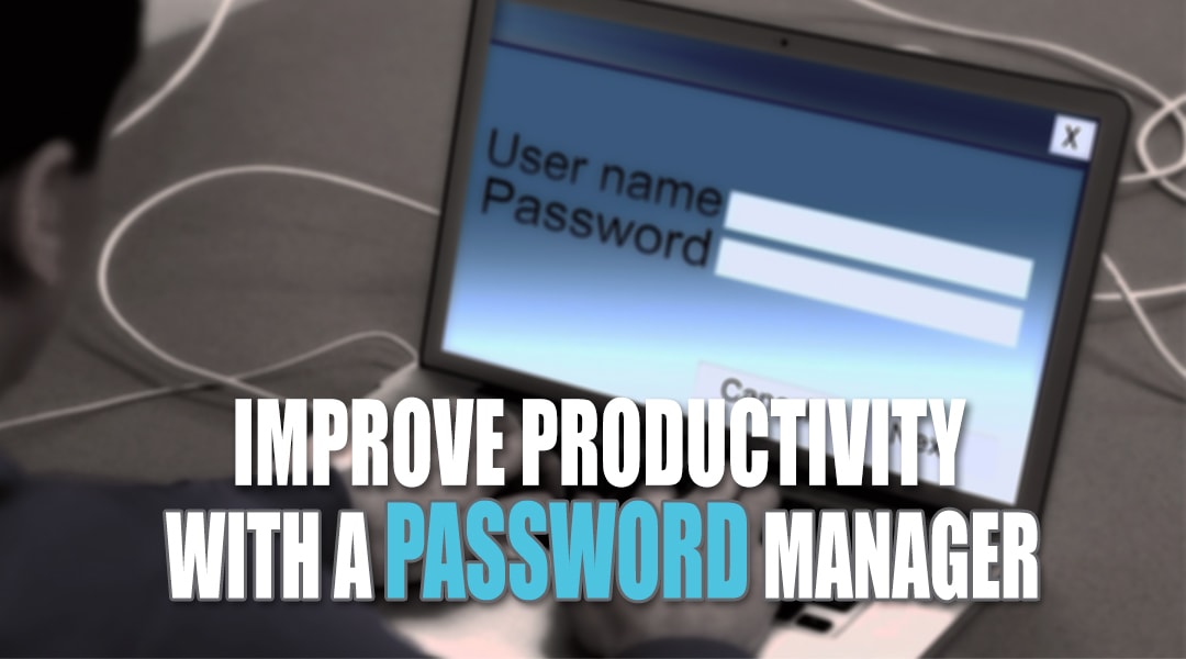 Improve Productivity with a Password Manager