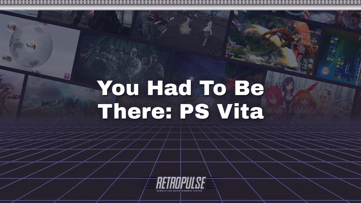 You Had To Be There: PS Vita