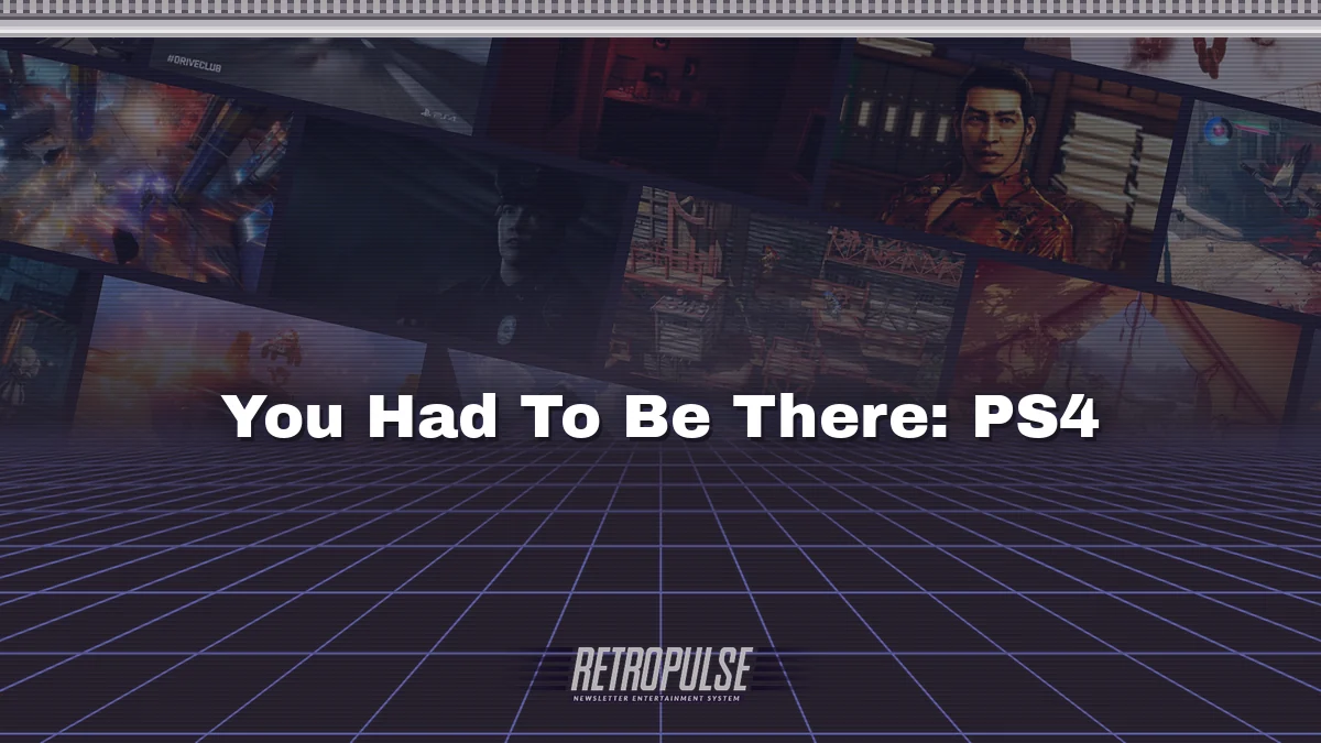 You Had To Be There: PS4