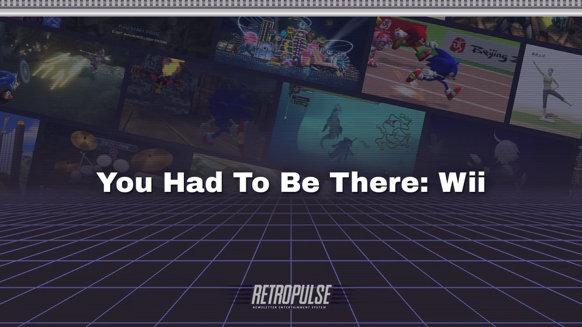 You Had To Be There: Wii