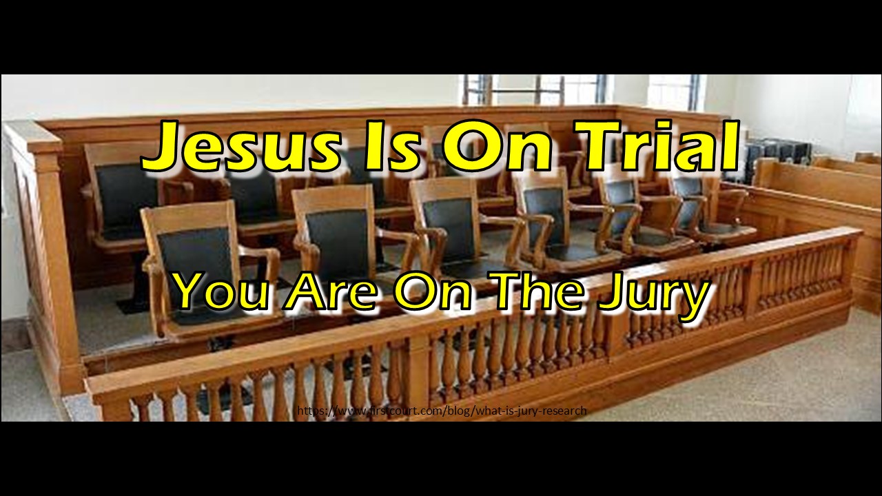 Jesus Is On Trial: You Are On The Jury