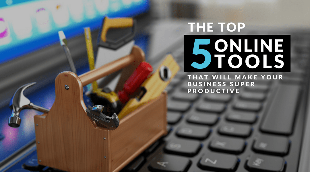 The Top 5 Online Tools That Will Make You and Your Business Super Productive (Including the ones that I use everyday and 4 of them are Free)