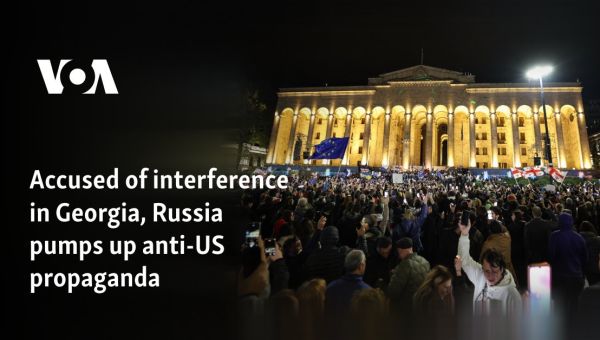 Accused of interference in Georgia, Russia pumps up anti-US propaganda