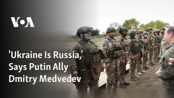 ‘Ukraine Is Russia,’ Says Putin Ally Dmitry Medvedev