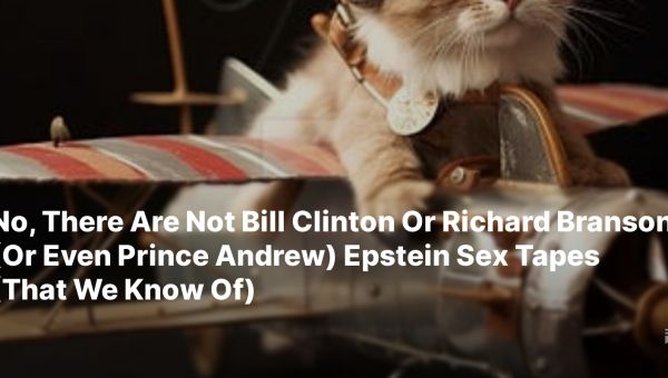 No, There Are Not Bill Clinton Or Richard Branson (Or Even Prince Andrew) Epstein Sex Tapes (That We Know Of)