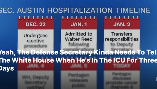 Yeah, The Defense Secretary Kinda Needs To Tell The White House When He’s In The ICU For Three Days