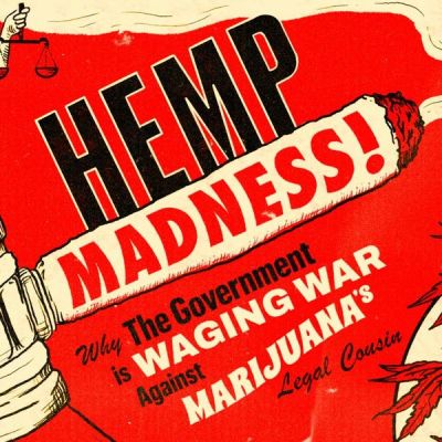 Hemp Madness: Why The Government Is Waging War Against Marijuana’s Legal Cousin