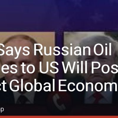 Putin Says Russian Oil Supplies to US Will Positively Impact Global Economy