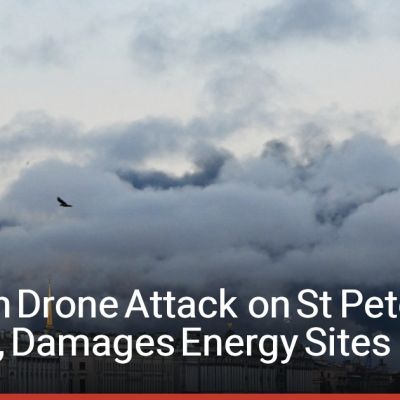 Ukrainian Drone Attack on St Petersburg Kills One, Damages Energy Sites