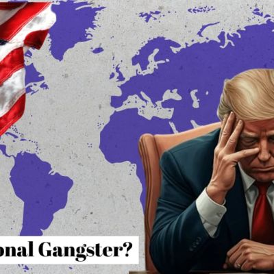 International Gangster? Criticism, Controversy, And A New Tag – How Trump’s Current Decisions Face Global Backlash?