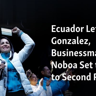 Ecuador Leftist Gonzalez, Businessman Noboa Set to go to Second Round