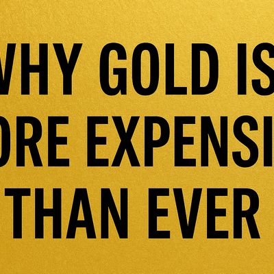 Why gold is more expensive than ever?