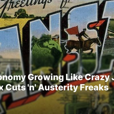 Kansas Economy Growing Like Crazy Just To Piss Off Tax Cuts ‘N’ Austerity Freaks