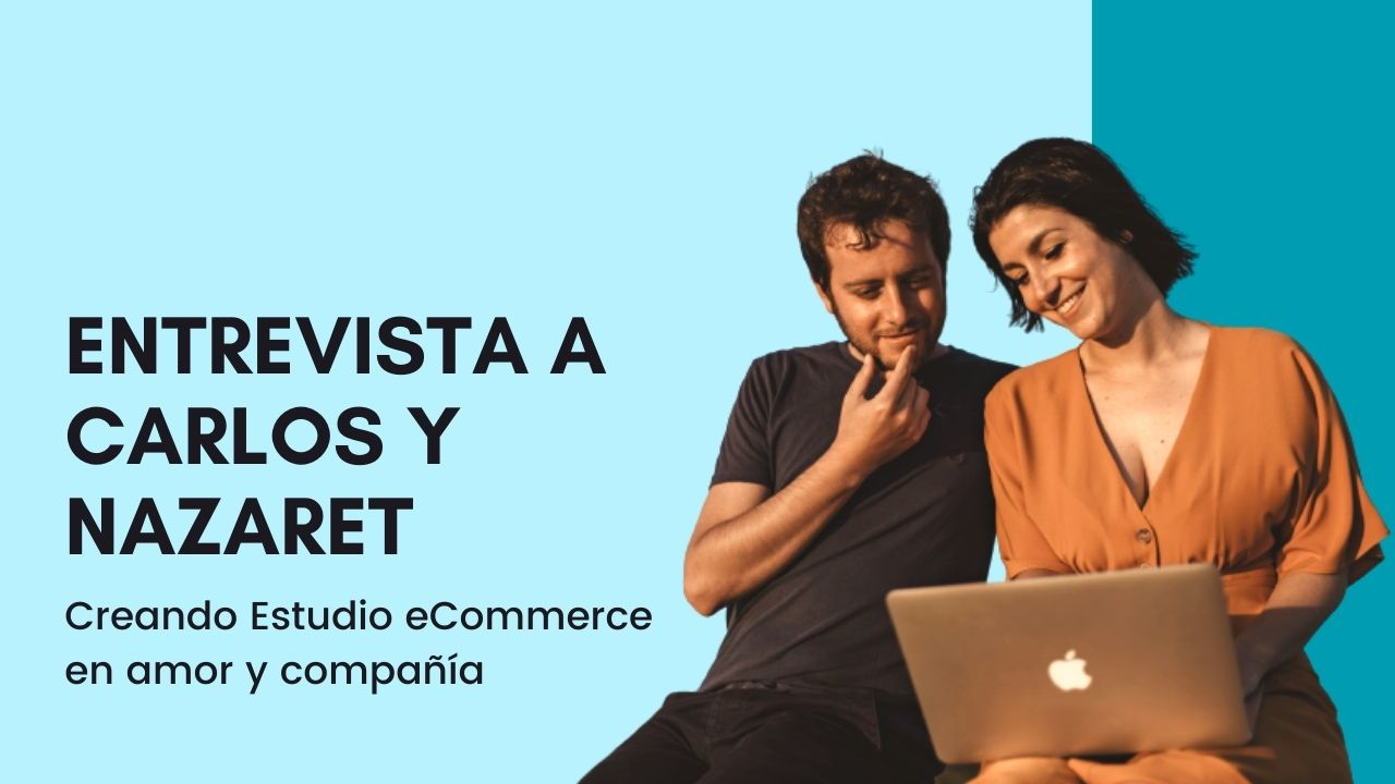 Entrevista a Carlos y Nazaret de Estudio Ecommerce: Emprender en amor y compañía