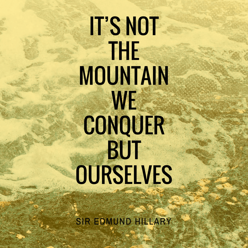 It’s not the mountain we conquer but ourselves