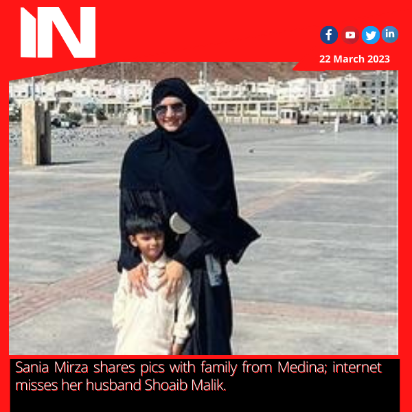 Sania Mirza shares pics with family from Medina; Internet misses her husband Shoaib Malik.