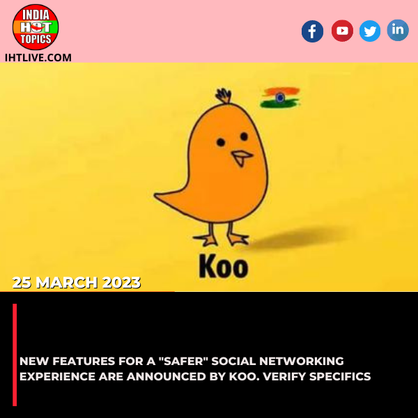 New features for a “safer” social networking experience are announced by Koo. Verify specifics