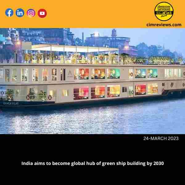 India aims to become global hub of green ship building by 2030