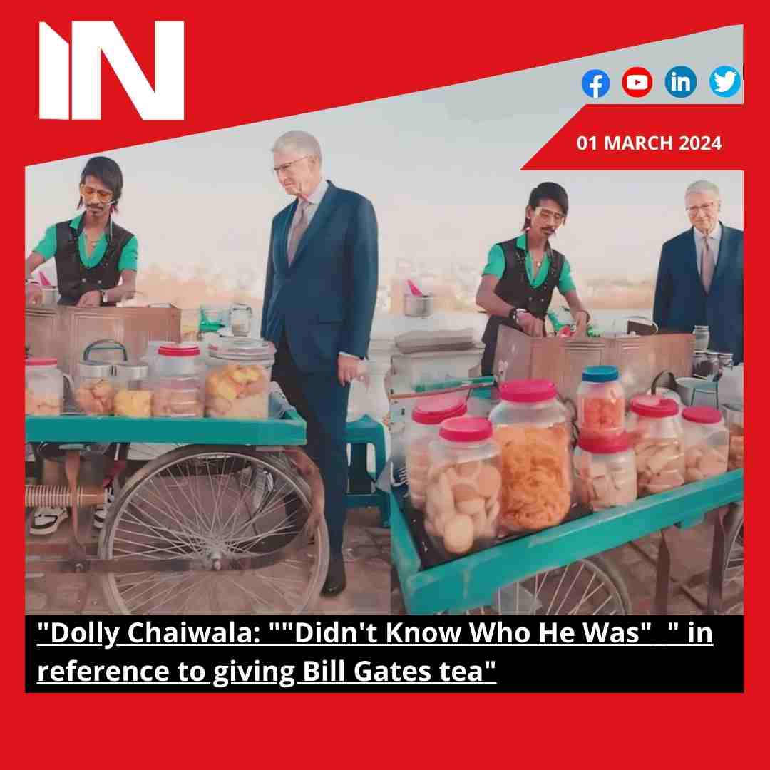 Dolly Chaiwala: “Didn’t Know Who He Was” in reference to giving Bill Gates tea