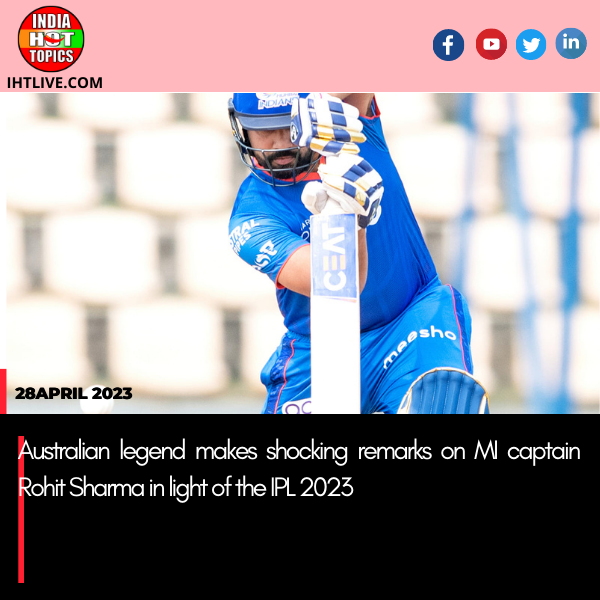 Australian legend makes shocking remarks on MI captain Rohit Sharma in light of the IPL 2023