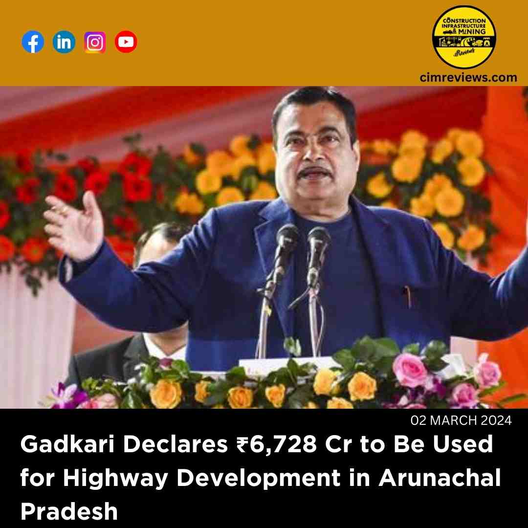 Gadkari Declares ₹6,728 Cr to Be Used for Highway Development in Arunachal Pradesh