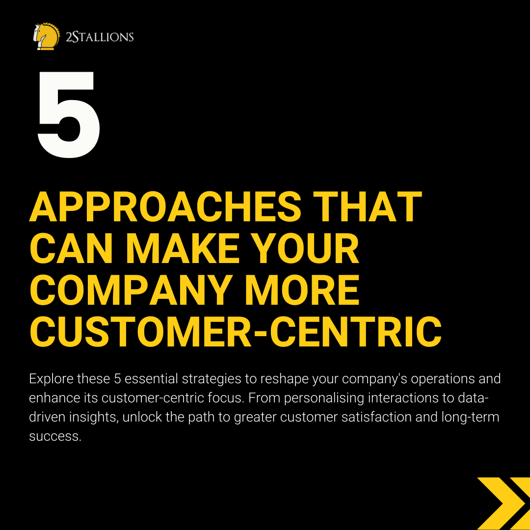 5 Approaches for Becoming a Customer-Centric Organization | 2Stallions