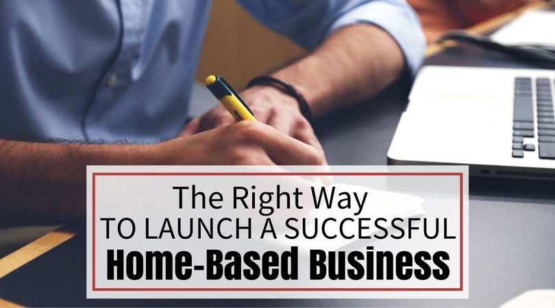 The Right Way To Launch A Successful Home-Based Business