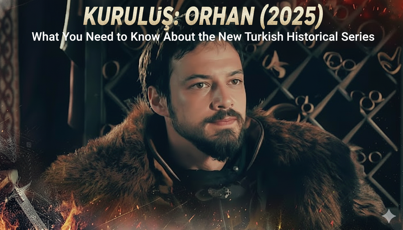 kuruluş: orhan (2025) — what you need to know about the new turkish historical series