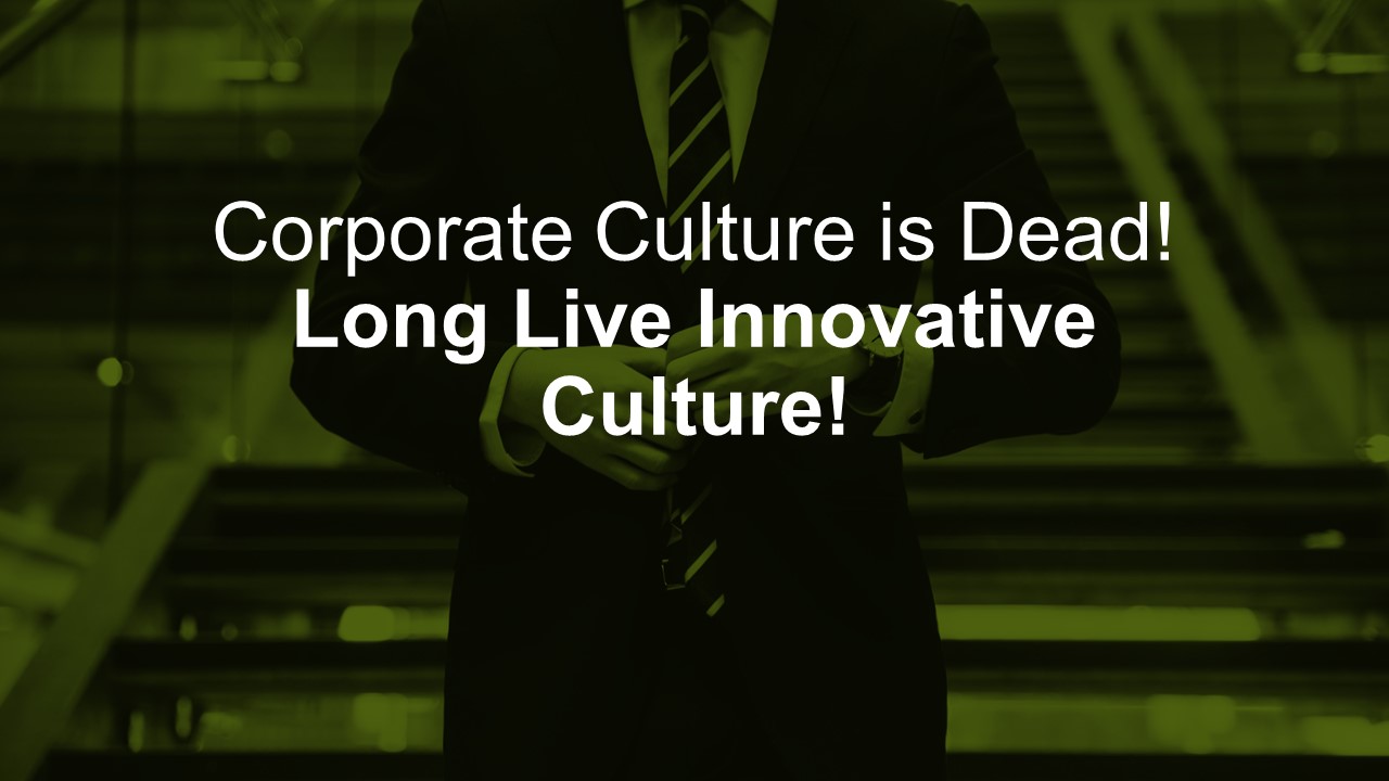 Corporate Culture is Dead! Long Live Innovative Culture