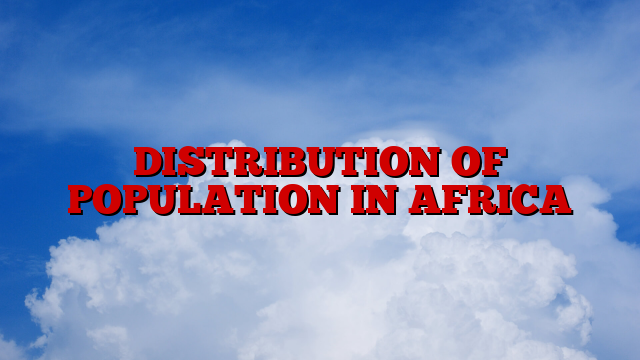 DISTRIBUTION OF POPULATION IN AFRICA