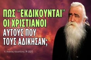 π. Ανανίας Κουστένης : Πώς πρέπει να “εκδικούμαστε” αυτούς που μας αδίκησαν;