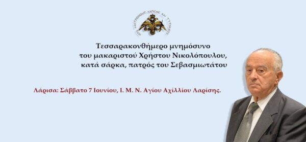 Το Σάββατο 7 Ιουνίου το τεσσαρακονθήμερο μνημόσυνο του μακαριστού Χρήστου Νικολόπουλου στη Λάρισα.