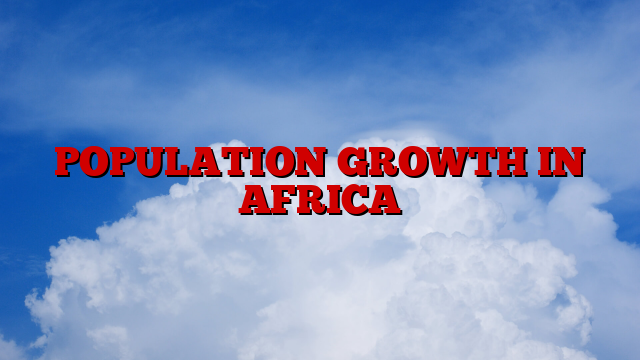 POPULATION GROWTH IN AFRICA