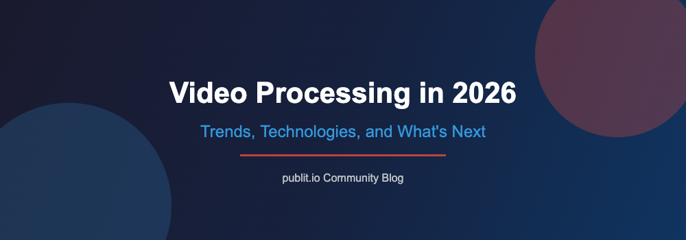 Video Processing in 2026: Trends, Technologies, and What's Next