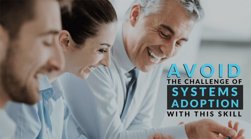 Avoid The Challenge of Systems Adoption With This Skill