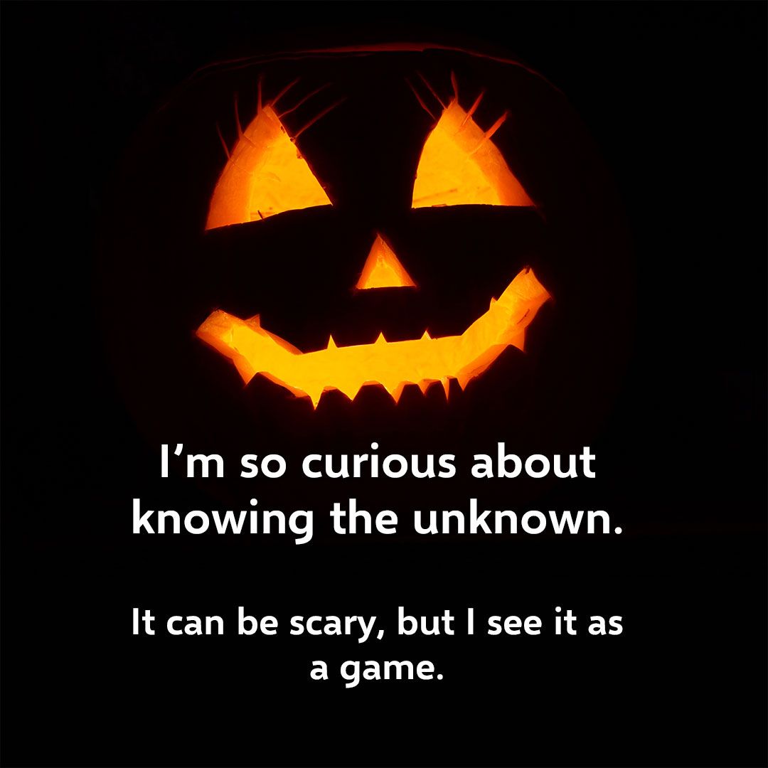 Halloween quotes - i'm curious about knowing the unknown.