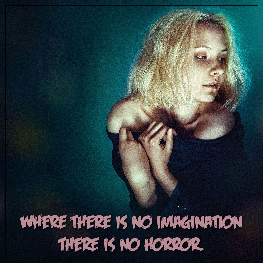 Where there is no imagination, there is horror.