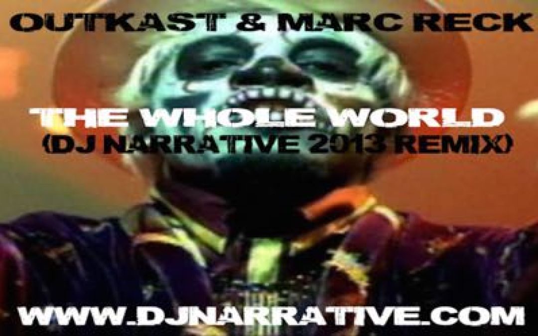 Outkast – The Whole World (Dj Narrative 2013 Reckorder Project Remix)