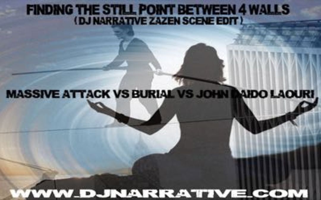 Finding The Still Point within Four Walls (Dj Narrative Zazen Edit)