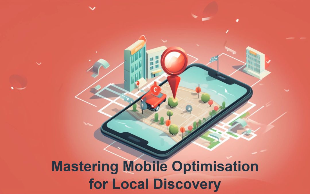 Mastering Mobile Optimisation For Local Discovery.
