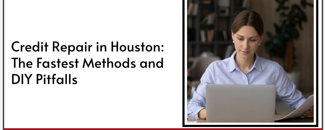 Credit Repair in Houston_ The Fastest Methods and DIY Pitfalls