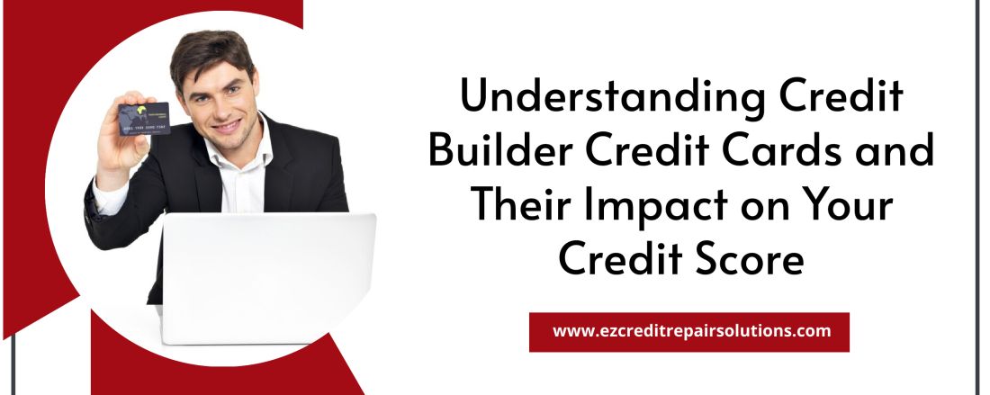 Understanding Credit Builder Credit Cards and Their Impact on Your Credit Score