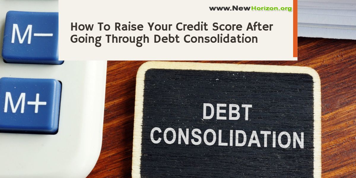 How to Raise Your Credit Score After Debt Consolidation