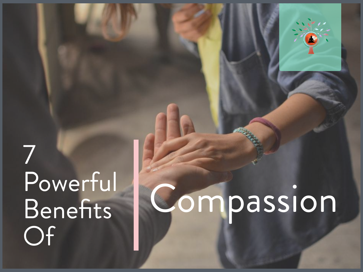 7 Powerful Benefits Of Compassion