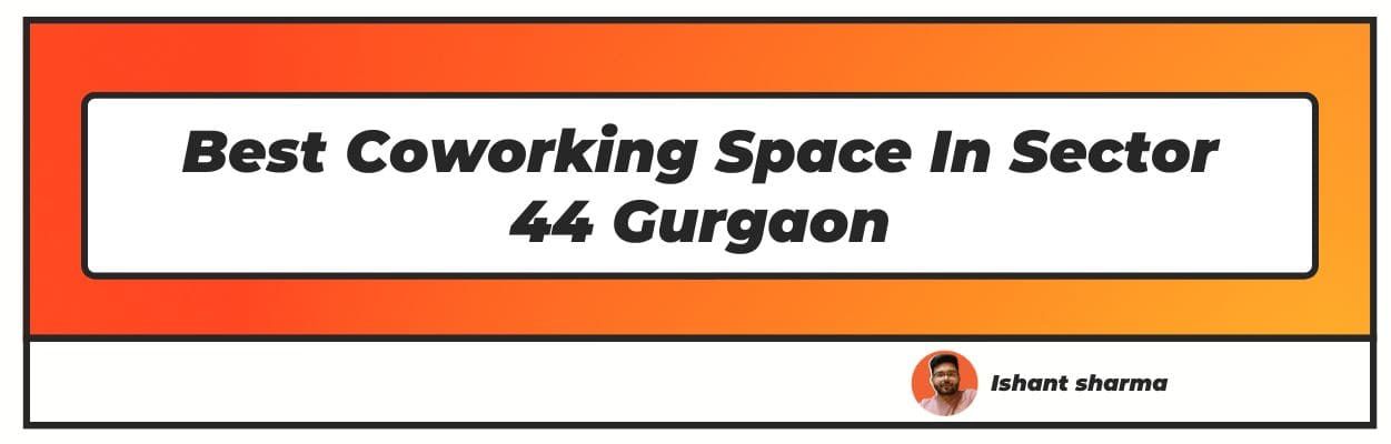Best Coworking Space In Sector 44 Gurgaon