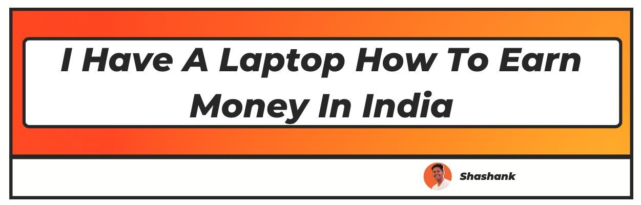 i-have-a-laptop-how-to-earn-money-in-india