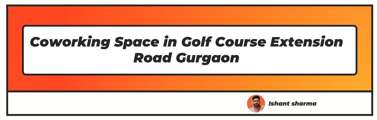 Coworking Space in Golf Course Extension Road Gurgaon