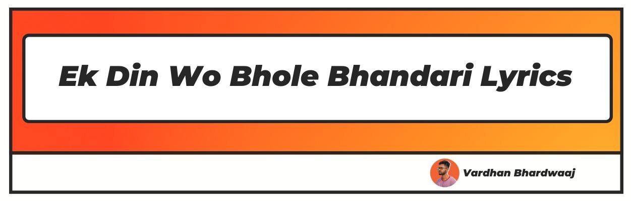 Ek Din Wo Bhole Bhandari Lyrics