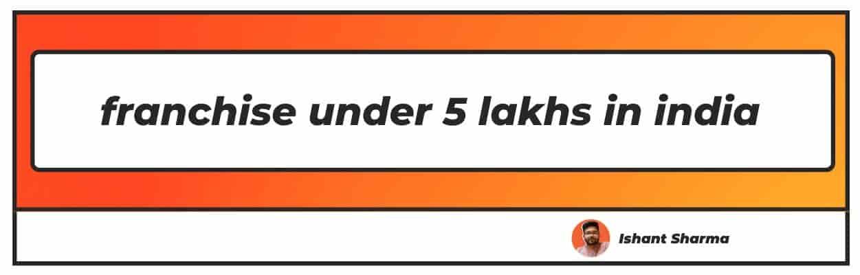 franchise under 5 lakhs in india
